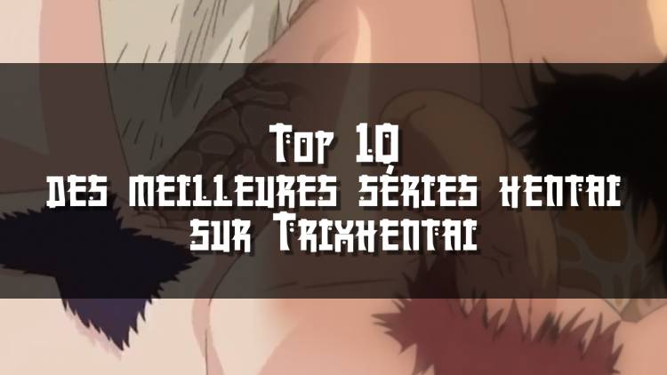 Top 10 des meilleures séries hentai sur Trixhentai